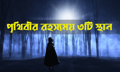 পৃথিবীর অতি রহস্যময় ৩টি স্থান