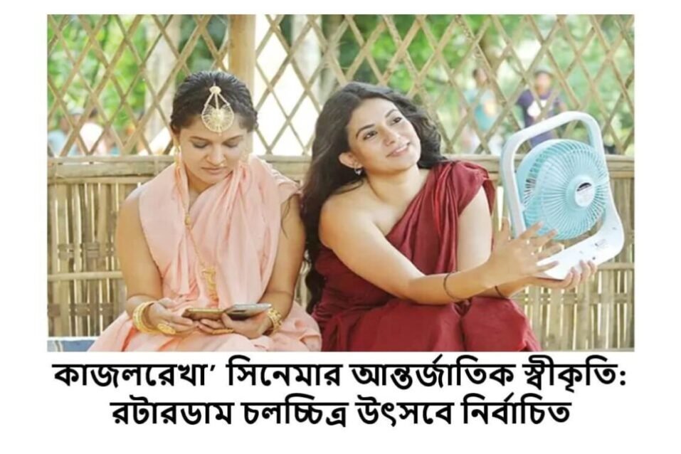 কাজলরেখা’ সিনেমার আন্তর্জাতিক স্বীকৃতি: রটারডাম চলচ্চিত্র উৎসবে নির্বাচিত