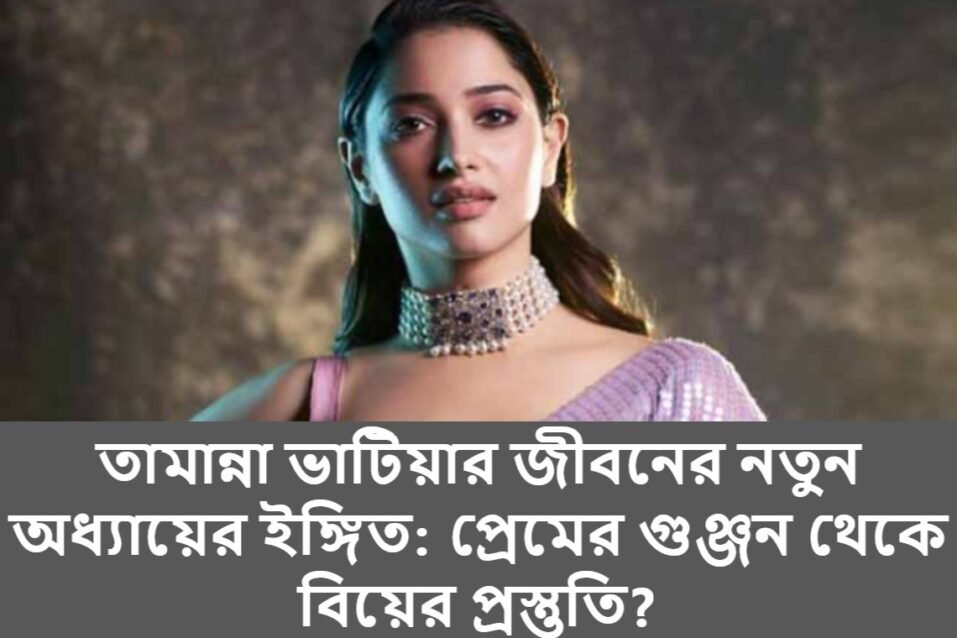 তামান্না ভাটিয়ার জীবনের নতুন অধ্যায়ের ইঙ্গিত: প্রেমের গুঞ্জন থেকে বিয়ের প্রস্তুতি?