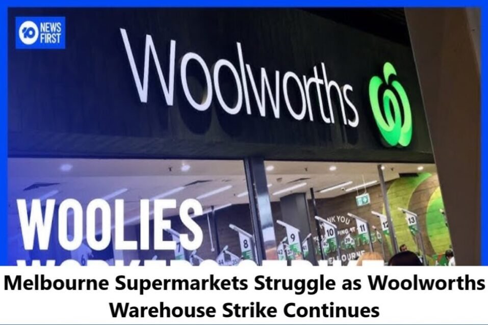 Melbourne Supermarkets Struggle as Woolworths Warehouse Strike Continues