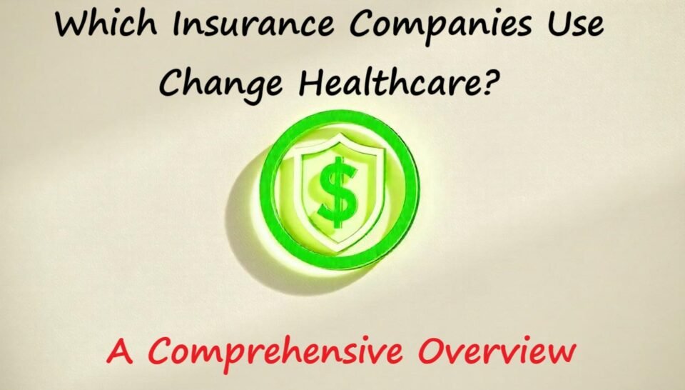 Which Insurance Companies Use Change Healthcare? A Comprehensive Overview