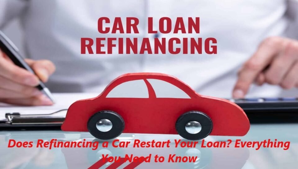 Does Refinancing a Car Restart Your Loan? Everything You Need to Know