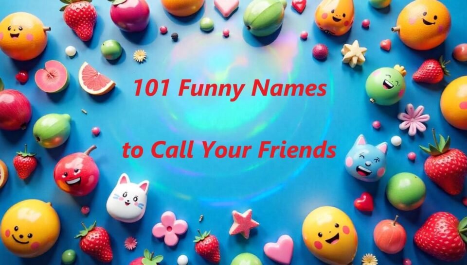 101 Funny Names to Call Your Friends