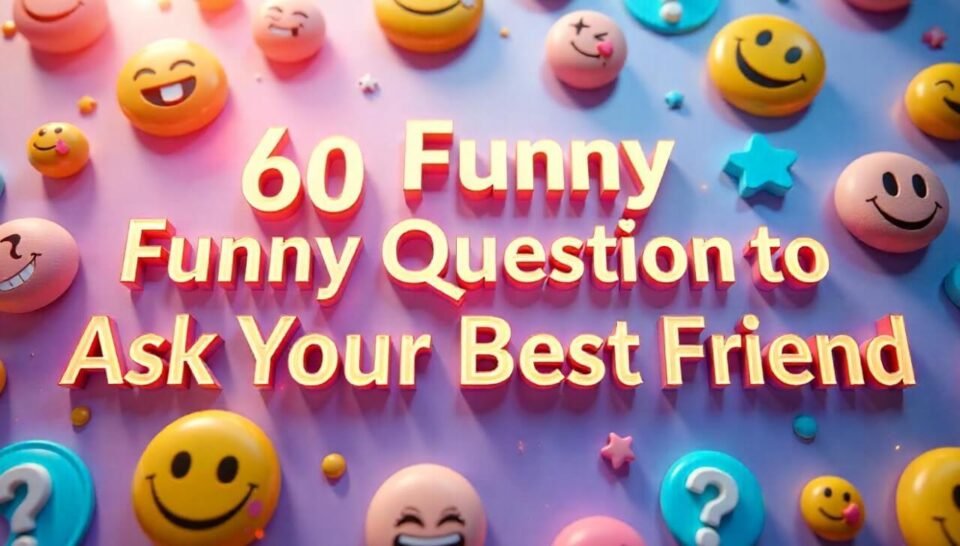 60 Funny Questions to Ask Your Best Friend