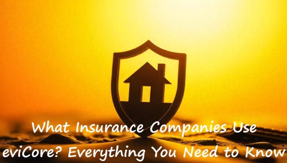 What Insurance Companies Use eviCore? Everything You Need to Know