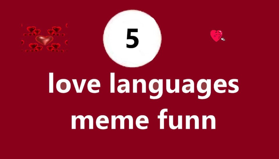 Unpacking the 5 Love Languages Through Funny Memes: A Hilarious Take on Relationships