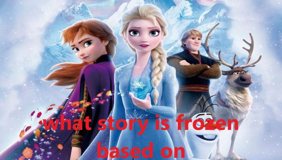 What Story is Frozen Based On? Exploring the Origins of Disney's Iconic Tale