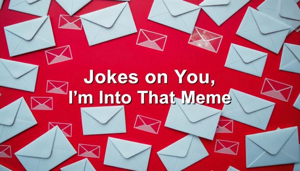 Jokes on You, I’m Into That Meme