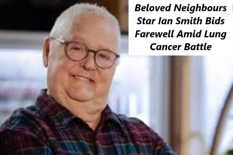Beloved Neighbours Star Ian Smith Bids Farewell Amid Lung Cancer Battle