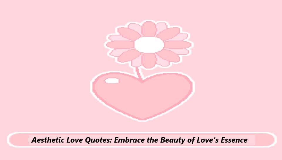 Aesthetic Love Quotes: Embrace the Beauty of Love’s Essence