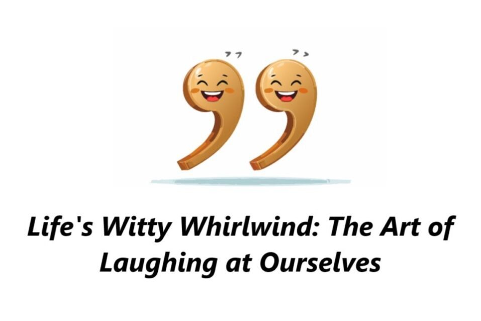 Life's Witty Whirlwind: The Art of Laughing at Ourselves