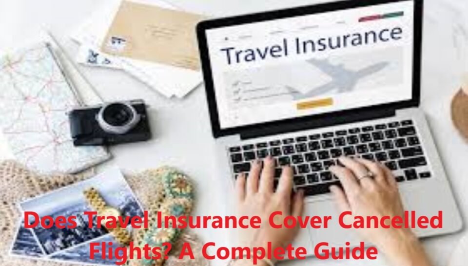 Does Travel Insurance Cover Cancelled Flights? A Complete Guide