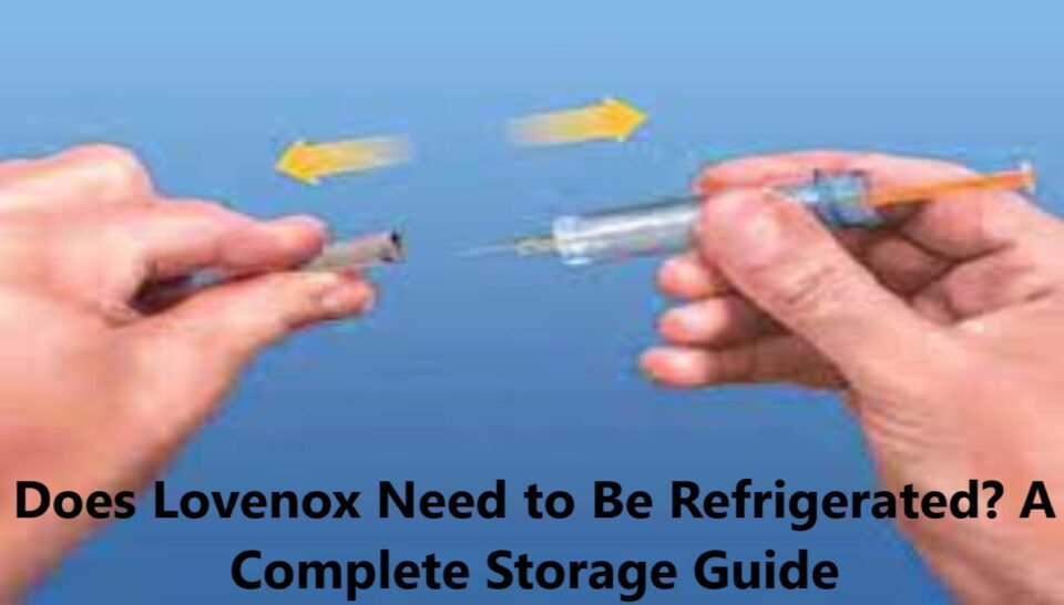 Does Lovenox Need to Be Refrigerated? A Complete Storage Guide