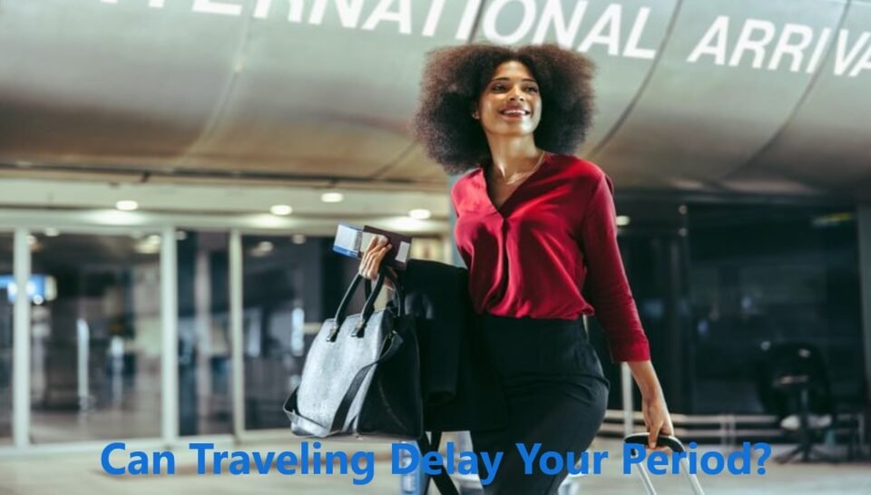 Can Traveling Delay Your Period? Understanding the Connection Between Travel and Menstrual Health