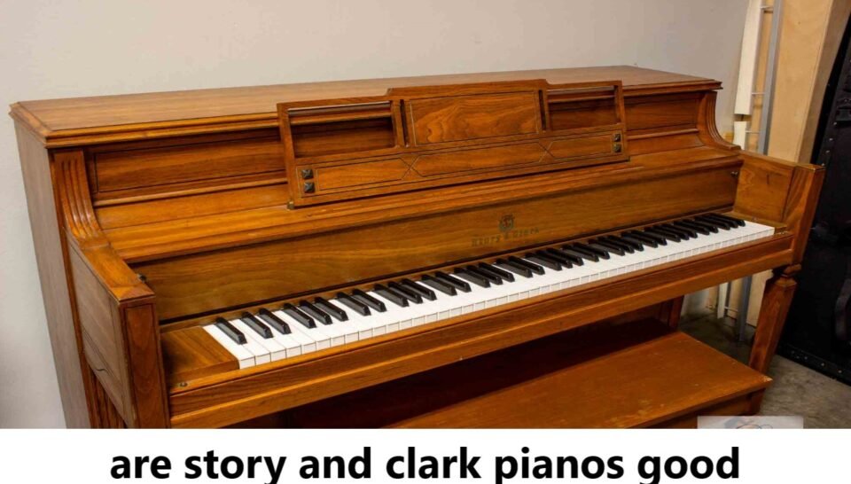 Are Story & Clark Pianos Good? A Deep Dive into Craftsmanship and Legacy